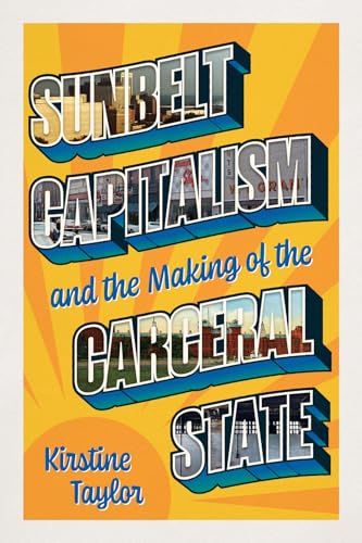 Sunbelt Capitalism and the Making of the Carceral State