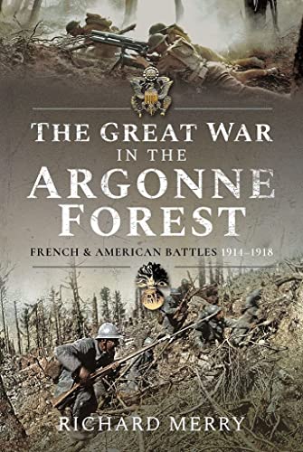 The Great War in the Argonne Forest: French and American Battles, 1914 1918