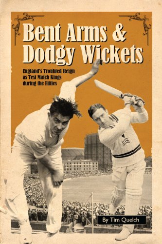 Bent Arms and Dodgy Wickets : England's Troubled Reign as Test Match Kings During the Fifties