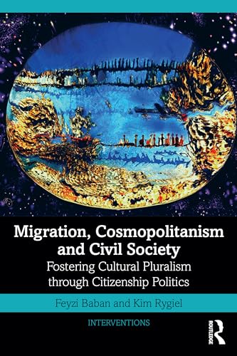 Migration, Cosmopolitanism and Civil Society : Fostering Cultural Pluralism through Citizenship Politics