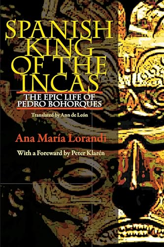 Spanish King Of The Incas : The Epic Life Of Pedro Bohorques