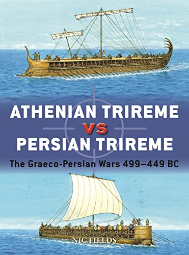 Athenian Trireme vs Persian Trireme : The Graeco-Persian Wars 499–449 BC