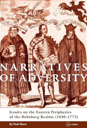 Narratives of Adversity : Jesuits on the Eastern Peripheries of the Habsburg Realms (1640–1773)