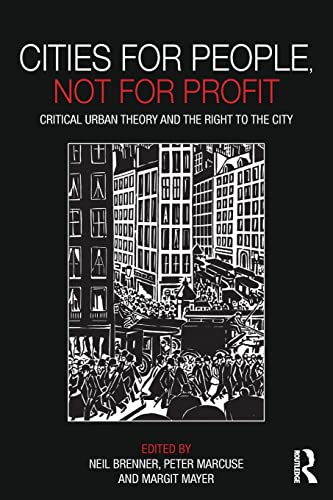Cities for People, Not for Profit: Critical Urban Theory and the Right to the City