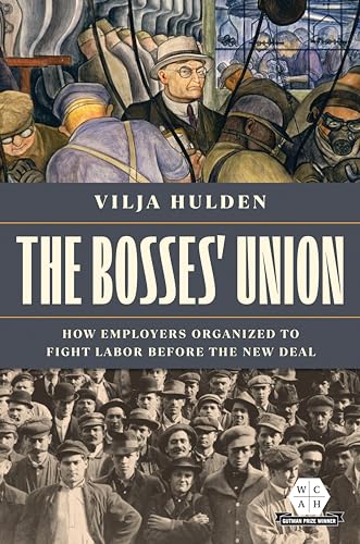 The Bosses Union: How Employers Organized to Fight Labor before the New Deal