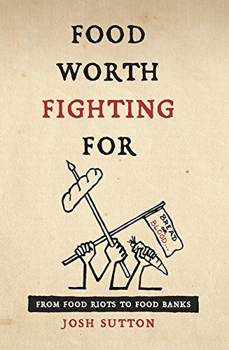 Food Worth Fighting for : From Food Riots to Food Banks