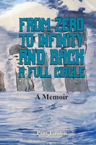 From Zero to Infinity and Back- A full Circle : A Memoir