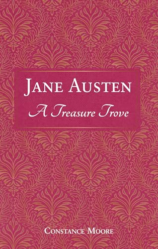 Jane Austen: A Treasure Trove : A Celebration of the Timeless Wit and Wisdom of Our Favourite Writer