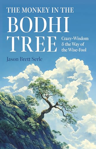Monkey in the Bodhi Tree, The : Crazy-Wisdom & the Way of the Wise-Fool