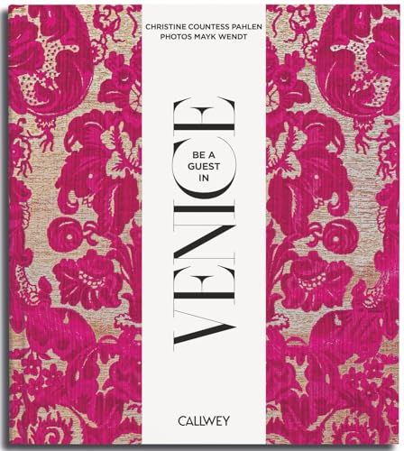 Be a Guest in Venice : Dream Destinations, Original Recipes, and Insider Tips