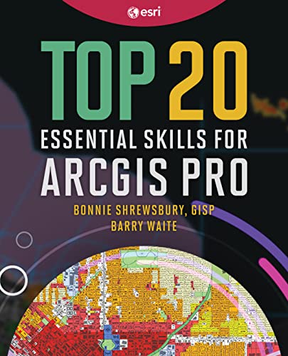 Top 20 Essential Skills for ArcGIS Pro: 1 (Top 20 Essential Skills, 1)