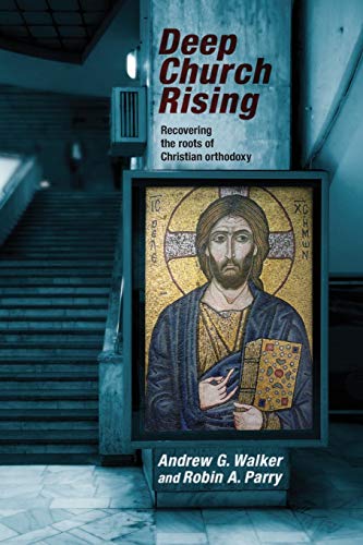 Deep Church Rising : Recovering The Roots Of Christian Orthodoxy