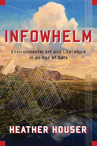 Infowhelm: Environmental Art and Literature in an Age of Data
