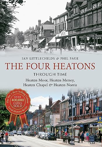 The Four Heatons Through Time : Heaton Moor, Heaton Mersey, Heaton Chapel & Heaton Norris
