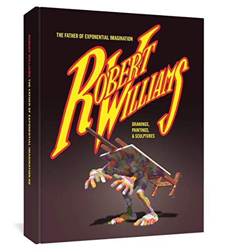 Robert Williams: The Father Of Exponential Imagination Drawings, Paintings, & Sculptures