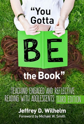You Gotta BE the Book : Teaching Engaged and Reflective Reading with Adolescents