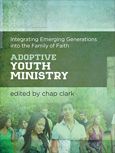 Adoptive Youth Ministry : Integrating Emerging Generations into the Family of Faith