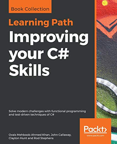 Improving your C# Skills : Solve modern challenges with functional programming and test-driven techniques of C#