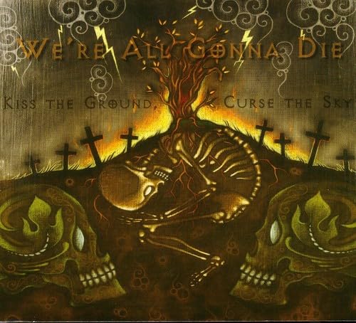We're All Gonna Die - Kiss The Ground, Curse The Sky [CD]