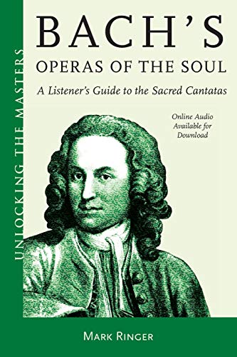Bach's Operas of the Soul: A Listener's Guide to the Sacred Cantatas (Unlocking the Masters): 32