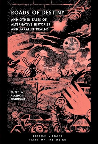 Roads of Destiny: And Other Tales of Alternative Histories and Parallel Realms: 43 (British Library Tales of the Weird)