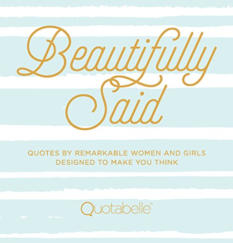 Beautifully Said: Quotes by remarkable women and girls, designed to make you think (Everyday Inspiration)