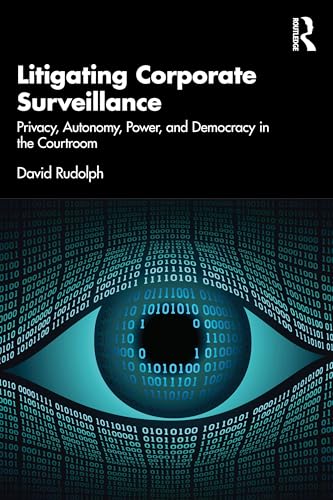 Litigating Corporate Surveillance : Privacy, Autonomy, Power, and Democracy in the Courtroom
