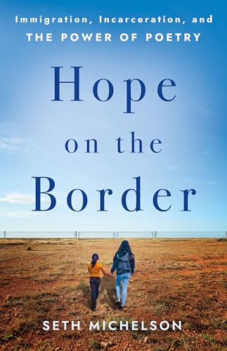Hope on the Border : Immigration, Incarceration, and the Power of Poetry
