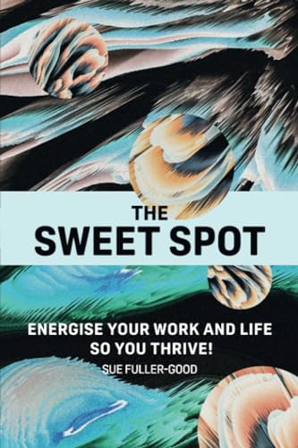 The Sweet Spot : Energise your work and life so you thrive!
