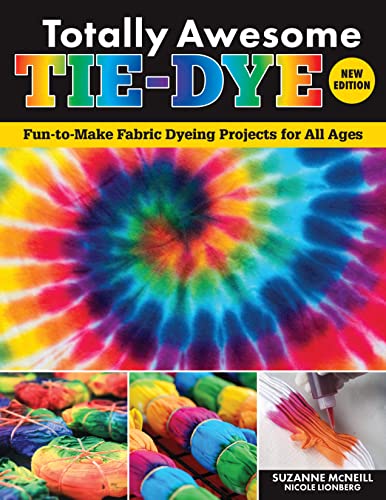 Totally Awesome Tie-Dye, New Edition : Fun-to-Make Fabric Dyeing Projects for All Ages