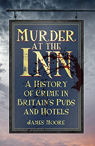 Murder at the Inn : A History of Crime in Britain’s Pubs and Hotels