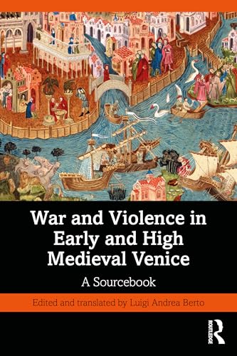 War and Violence in Early and High Medieval Venice : A Sourcebook