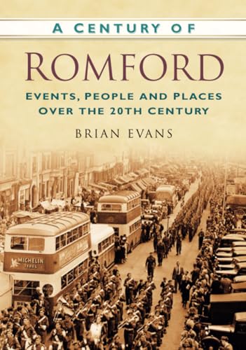 A Century of Romford : Events, People and Places Over the 20th Century