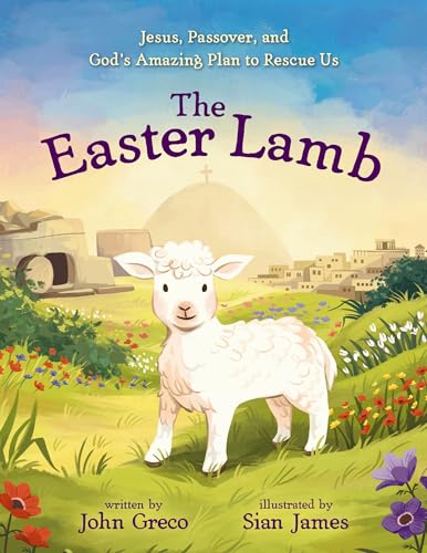 The Easter Lamb : Jesus, Passover, and God’s Amazing Plan to Rescue Us