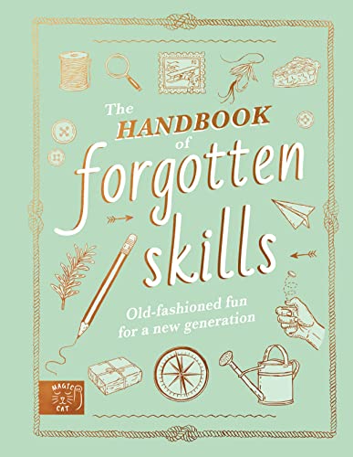 The Handbook of Forgotten Skills : Old fashioned fun for a new generation