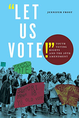 "Let Us Vote!" : Youth Voting Rights and the 26th Amendment