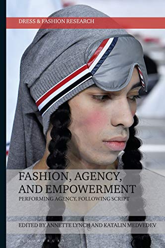 Fashion, Agency and Empowerment: Performing Agency, Following Script (Dress and Fashion Research)