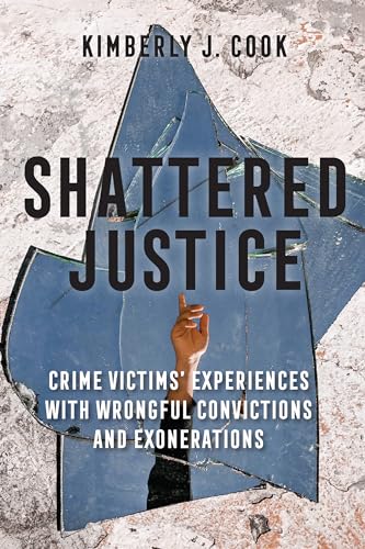 Shattered Justice: Crime Victims Experiences with Wrongful Convictions and Exonerations