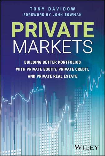 Private Markets : Building Better Portfolios with Private Equity, Private Credit, and Private Real Estate