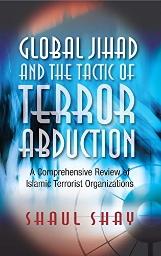 Global Jihad and the Tactic of Terror Abduction : A Comprehensive Review of Islamic Terrorist Organizations