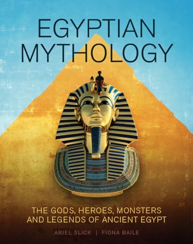 Egyptian Mythology : The Gods, Heroes, Monsters and Legends of Ancient Egypt