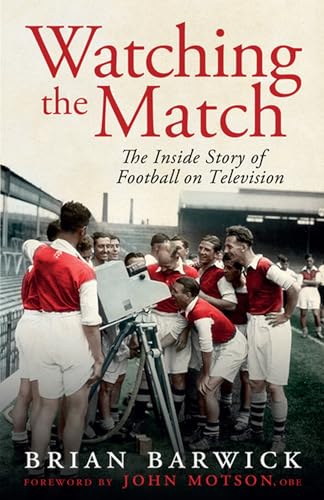 Watching the Match : The Remarkable Story of Football on Television