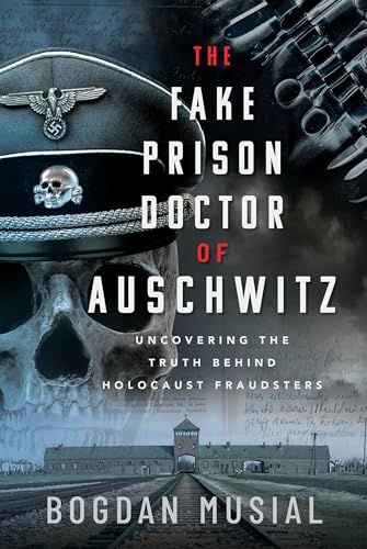 The Fake Prison Doctor of Auschwitz : Uncovering the Truth Behind Holocaust Fraudsters
