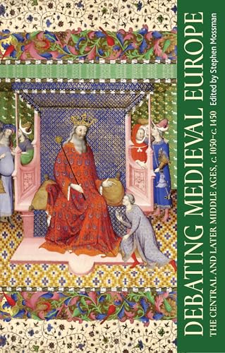Debating Medieval Europe : The Central and Later Middle Ages, c. 1050–c. 1450