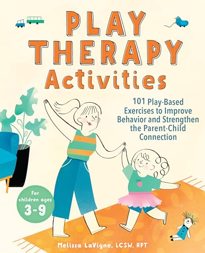 Play Therapy Activities : 101 Play-Based Exercises to Improve Behavior and Strengthen the Parent-Child Connection