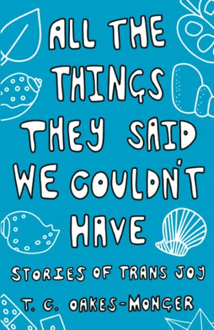 All the Things They Said We Couldn't Have: Stories of Trans Joy