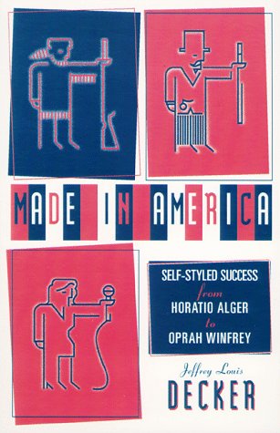 Made In America: Self-Styled Success from Horatio Alger to Oprah Winfrey