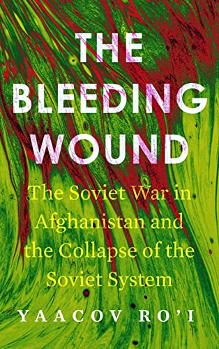 The Bleeding Wound: The Soviet War in Afghanistan and the Collapse of the Soviet System