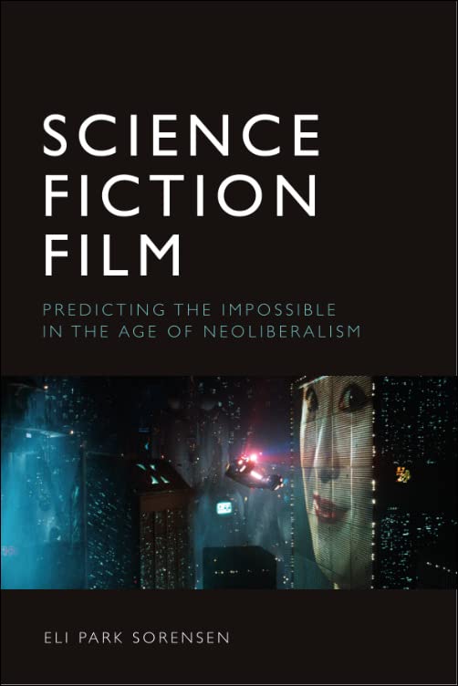 Science Fiction Film : Predicting the Impossible in the Age of Neoliberalism