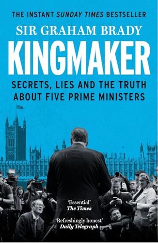 Kingmaker : Secrets, Lies, and the Truth about Five Prime Ministers